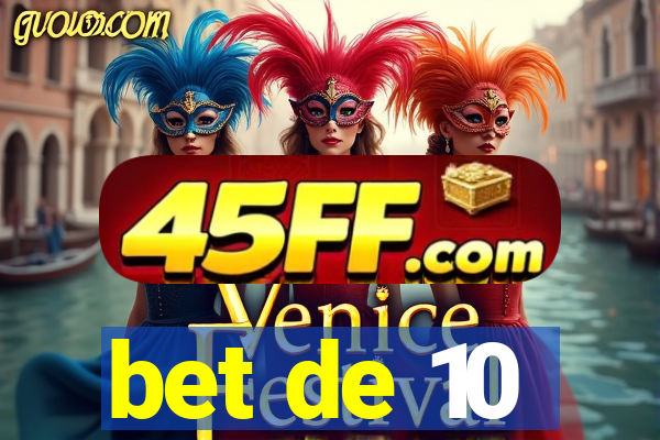 bet de 10
